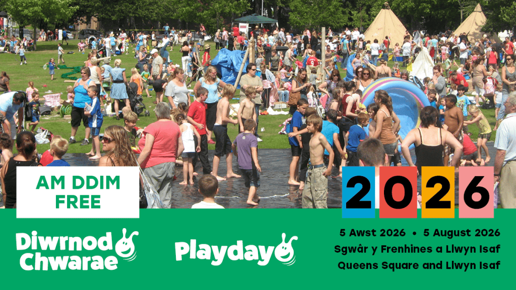 Diwrnod Chwarae 
Playday 2026 
Am ddim free 
5 Awst 2026 
5 August 2026 
Sgwar y Frenhines a Llwyn Isaf Queens Square and Llwyn Isaf
